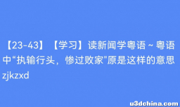 【23-43】【学习】读新闻学粤语～粤语中“执输行头，惨过败家"原是这样的意思zjkzxd